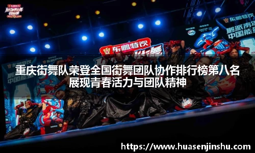 重庆街舞队荣登全国街舞团队协作排行榜第八名展现青春活力与团队精神